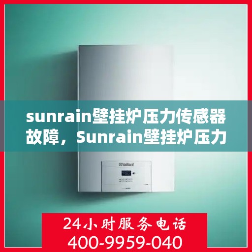 sunrain壁挂炉压力传感器故障，Sunrain壁挂炉压力传感器故障解析与解决方案