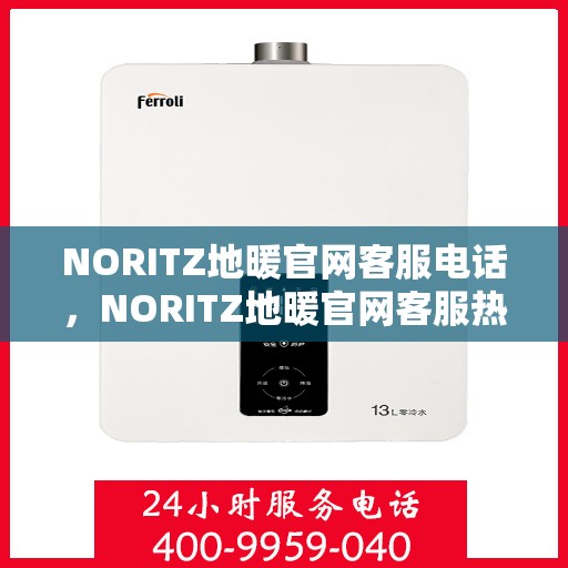 NORITZ地暖官网客服电话，NORITZ地暖官网客服热线，专业解答，温暖您的每一个疑问。