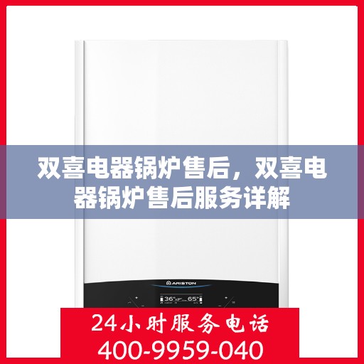双喜电器锅炉售后，双喜电器锅炉售后服务详解