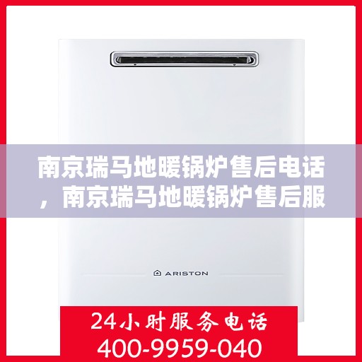 南京瑞马地暖锅炉售后电话,南京瑞马地暖锅炉售后服务热线及电话解读 南京瑞马地暖锅炉售后电话,南京瑞马地暖锅炉售后服务热线及电话解读