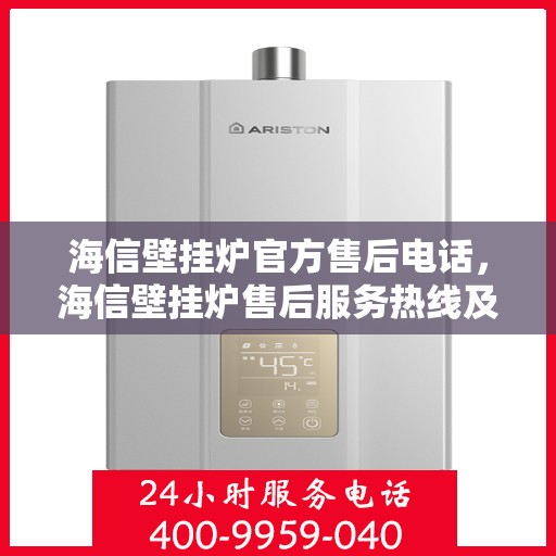 海信壁挂炉官方售后电话，海信壁挂炉售后服务热线及支持团队联系方式