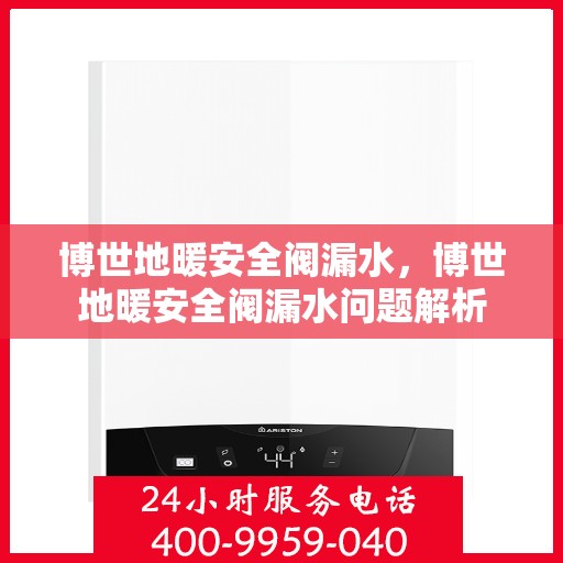 博世地暖安全阀漏水，博世地暖安全阀漏水问题解析