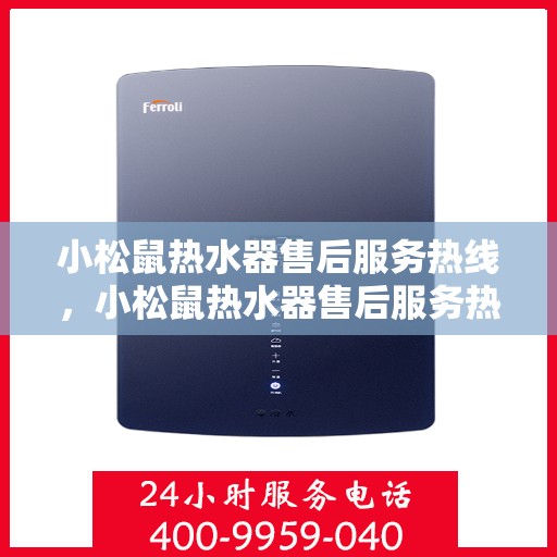 小松鼠热水器售后服务热线，小松鼠热水器售后服务热线，专业解决您的热水器问题，贴心服务伴您每一天。