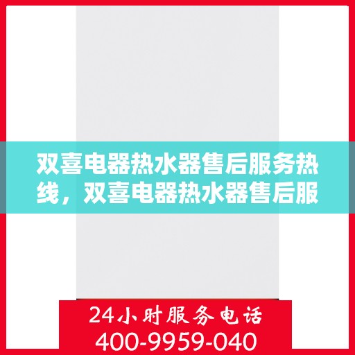双喜电器热水器售后服务热线，双喜电器热水器售后服务热线，专业团队，贴心服务，为您的热水器保驾护航！