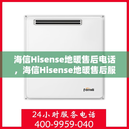 海信Hisense地暖售后电话,海信Hisense地暖售后服务热线及电话详解 海信Hisense地暖售后电话,海信Hisense地暖售后服务热线及电话详解