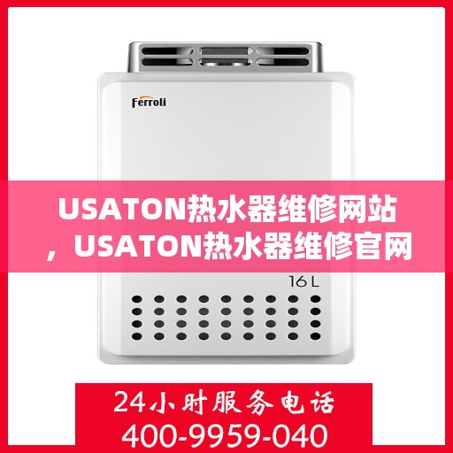 USATON热水器维修网站，USATON热水器维修官网，专业解决您的热水难题