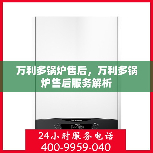 万利多锅炉售后，万利多锅炉售后服务解析