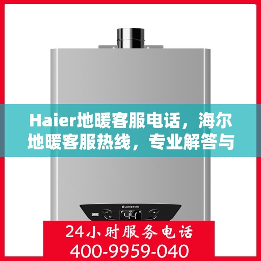 Haier地暖客服电话,海尔地暖客服热线,专业解答与暖心服务就在一线之间。 Haier地暖客服电话,海尔地暖客服热线,专业解答与暖心服务就在一线之间。
