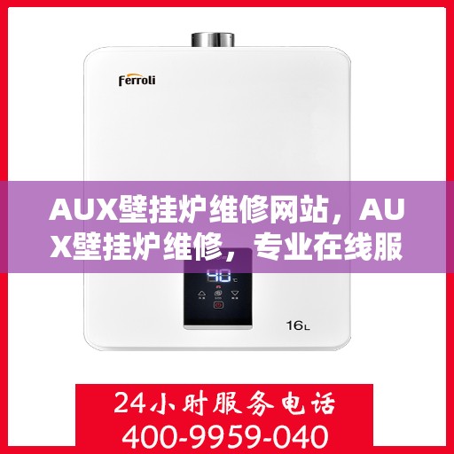 AUX壁挂炉维修网站，AUX壁挂炉维修，专业在线服务与支持