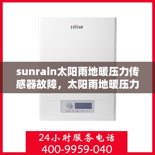 sunrain太阳雨地暖压力传感器故障,太阳雨地暖压力传感器故障解析与应对方案 sunrain太阳雨地暖压力传感器故障,太阳雨地暖压力传感器故障解析与应对方案