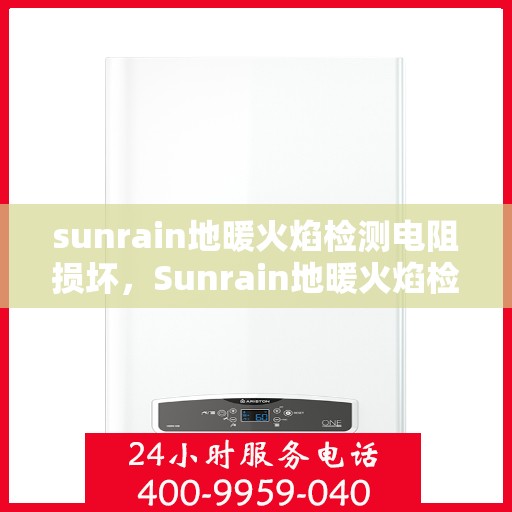 sunrain地暖火焰检测电阻损坏，Sunrain地暖火焰检测电阻损坏解析与解决方案