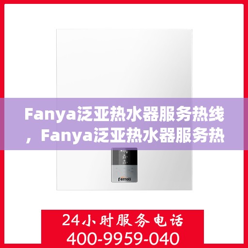 Fanya泛亚热水器服务热线，Fanya泛亚热水器服务热线，专业团队，温馨服务