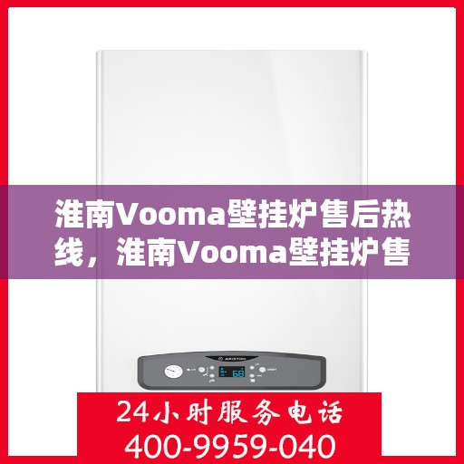 淮南Vooma壁挂炉售后热线，淮南Vooma壁挂炉售后服务热线，专业解决您的壁挂炉问题
