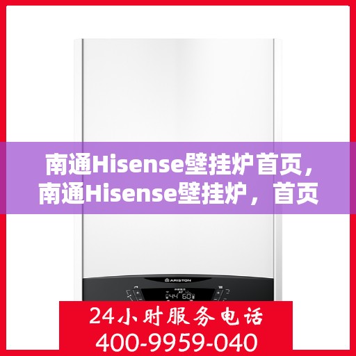 南通Hisense壁挂炉首页，南通Hisense壁挂炉，首页概览
