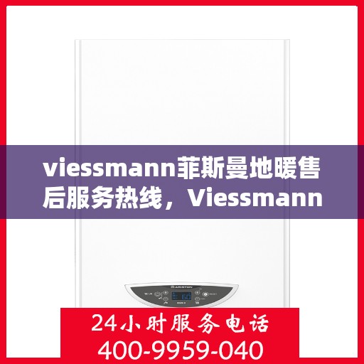 viessmann菲斯曼地暖售后服务热线,Viessmann菲斯曼地暖售后服务热线,专业解决您的温暖问题 viessmann菲斯曼地暖售后服务热线,Viessmann菲斯曼地暖售后服务热线,专业解决您的温暖问题