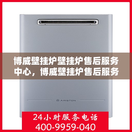 博威壁挂炉壁挂炉售后服务中心，博威壁挂炉售后服务中心，专业维修，贴心服务