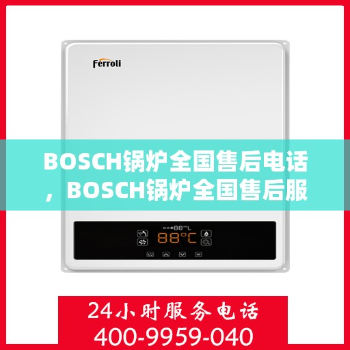 BOSCH锅炉全国售后电话,BOSCH锅炉全国售后服务热线电话公布 BOSCH锅炉全国售后电话,BOSCH锅炉全国售后服务热线电话公布