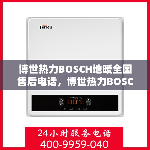 博世热力BOSCH地暖全国售后电话，博世热力BOSCH地暖售后全国服务热线电话公布