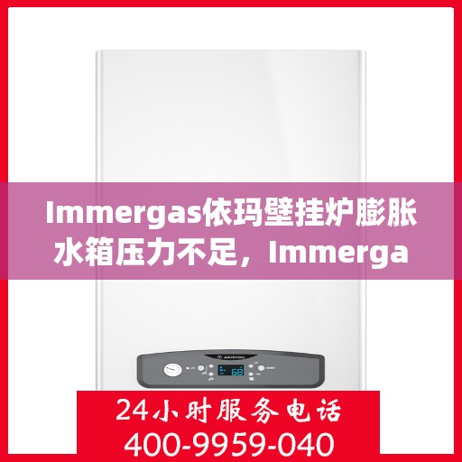 Immergas依玛壁挂炉膨胀水箱压力不足，Immergas依玛壁挂炉膨胀水箱压力不足解析与解决方案