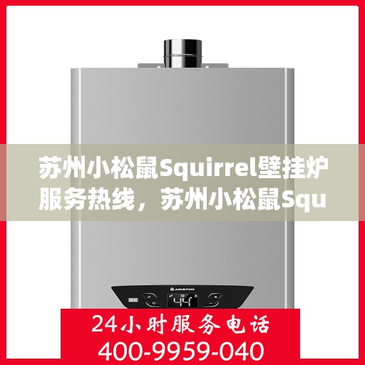 苏州小松鼠Squirrel壁挂炉服务热线,苏州小松鼠Squirrel壁挂炉售后热线专业服务,贴心关怀用户! 苏州小松鼠Squirrel壁挂炉服务热线,苏州小松鼠Squirrel壁挂炉售后热线专业服务,贴心关怀用户!