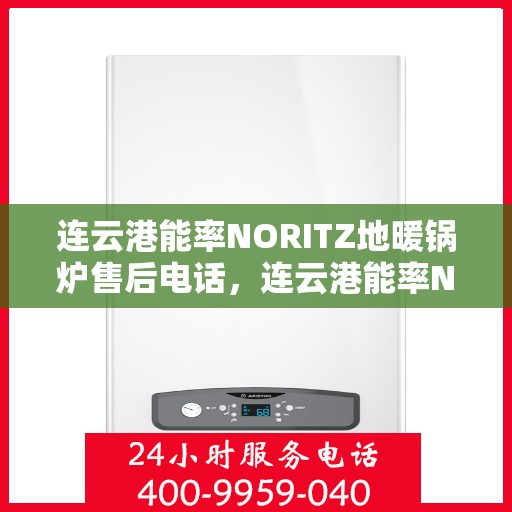 连云港能率NORITZ地暖锅炉售后电话,连云港能率NORITZ地暖锅炉售后服务热线及电话查询 连云港能率NORITZ地暖锅炉售后电话,连云港能率NORITZ地暖锅炉售后服务热线及电话查询