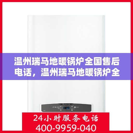温州瑞马地暖锅炉全国售后电话,温州瑞马地暖锅炉全国售后服务热线及电话公布 温州瑞马地暖锅炉全国售后电话,温州瑞马地暖锅炉全国售后服务热线及电话公布