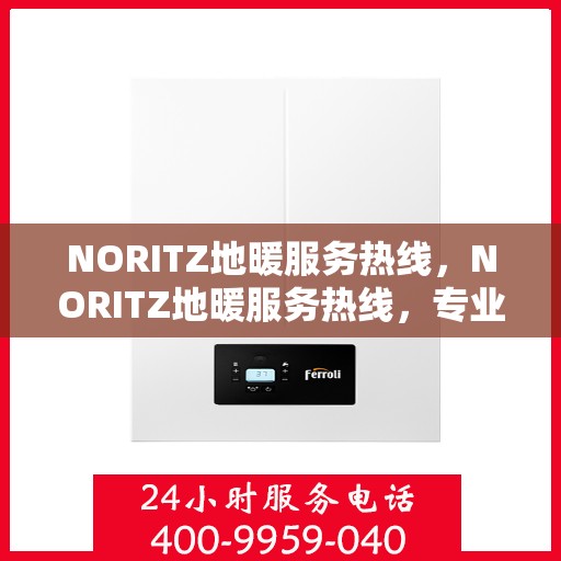 NORITZ地暖服务热线，NORITZ地暖服务热线，专业解决您的地暖问题