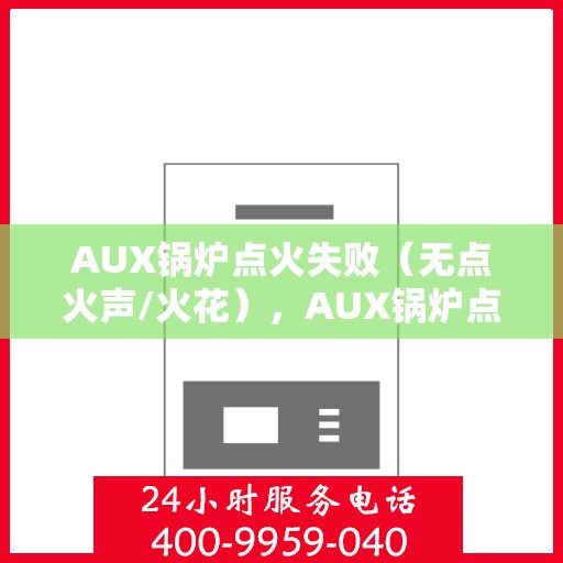 AUX锅炉点火失败（无点火声/火花），AUX锅炉点火失效，无声无息中的故障解析