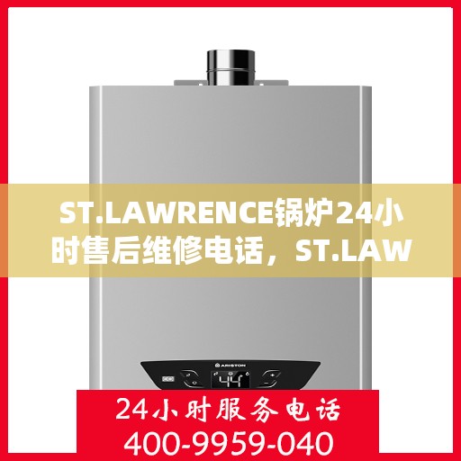 ST.LAWRENCE锅炉24小时售后维修电话，ST.LAWRENCE锅炉全天候售后维修服务热线