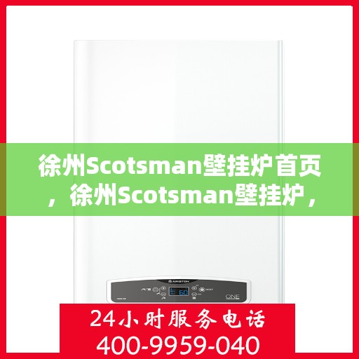 徐州Scotsman壁挂炉首页，徐州Scotsman壁挂炉，专业供暖解决方案的首选之地