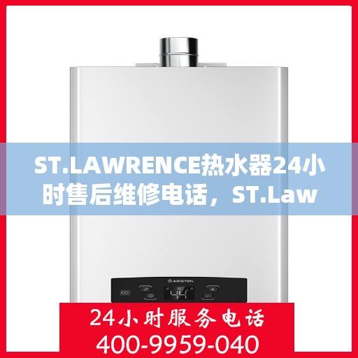ST.LAWRENCE热水器24小时售后维修电话,ST.Lawrence热水器全天候售后维修服务热线电话 ST.LAWRENCE热水器24小时售后维修电话,ST.Lawrence热水器全天候售后维修服务热线电话