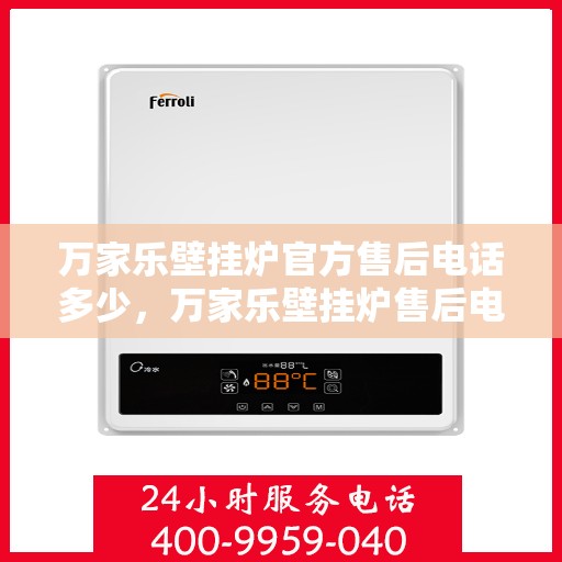 万家乐壁挂炉官方售后电话多少,万家乐壁挂炉售后电话及维修服务指南 万家乐壁挂炉官方售后电话多少,万家乐壁挂炉售后电话及维修服务指南