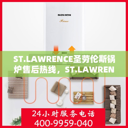 ST.LAWRENCE圣劳伦斯锅炉售后热线，ST.LAWRENCE圣劳伦斯锅炉售后服务热线，专业解决您的锅炉问题