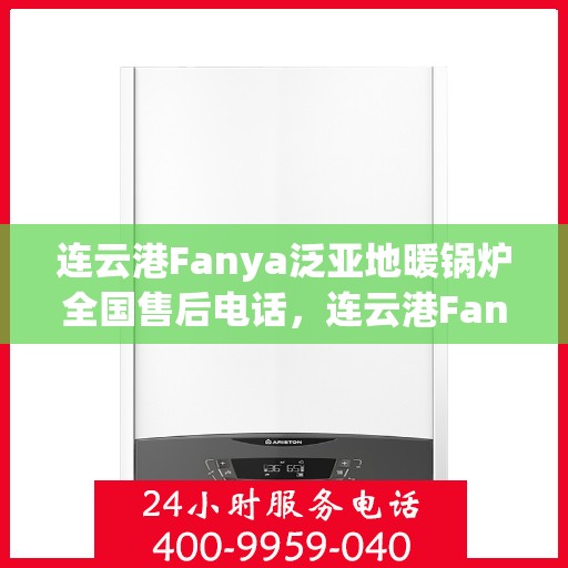 连云港Fanya泛亚地暖锅炉全国售后电话，连云港Fanya泛亚地暖锅炉全国售后热线电话服务支持中心