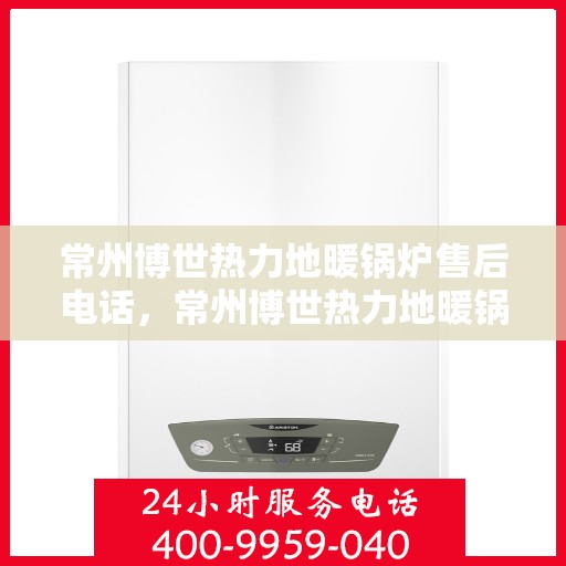 常州博世热力地暖锅炉售后电话，常州博世热力地暖锅炉专业售后团队联系电话