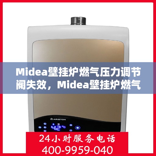 Midea壁挂炉燃气压力调节阀失效，Midea壁挂炉燃气压力调节阀失效原因及解决方案探究