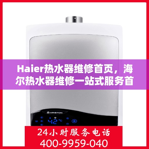 Haier热水器维修首页，海尔热水器维修一站式服务首页