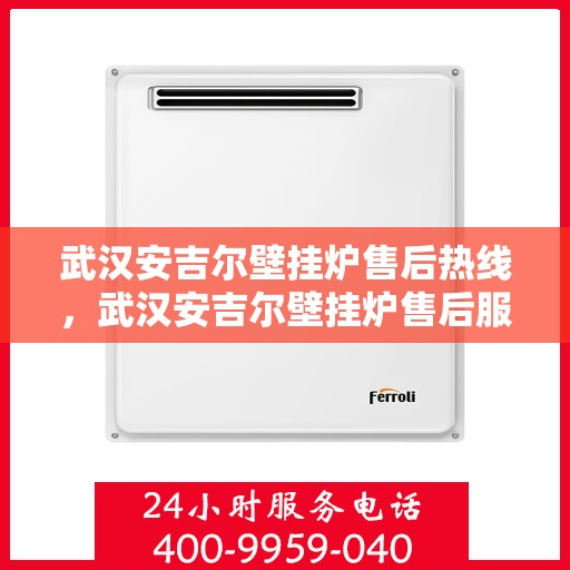 武汉安吉尔壁挂炉售后热线，武汉安吉尔壁挂炉售后服务热线，专业解决您的壁挂炉问题