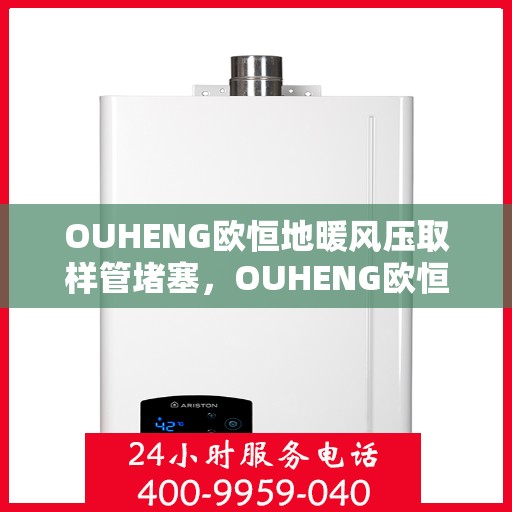 OUHENG欧恒地暖风压取样管堵塞，OUHENG欧恒地暖风压取样管堵塞问题及解决方案