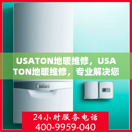 USATON地暖维修，USATON地暖维修，专业解决您的温暖问题