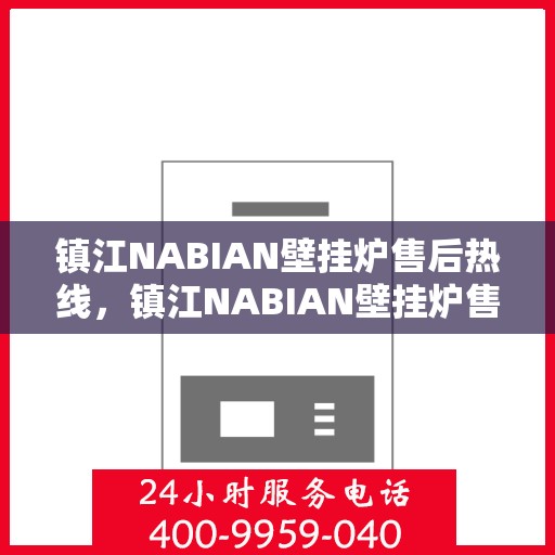 镇江NABIAN壁挂炉售后热线，镇江NABIAN壁挂炉售后服务热线，专业解决您的壁挂炉问题
