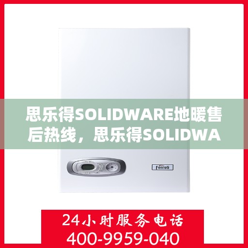 思乐得SOLIDWARE地暖售后热线,思乐得SOLIDWARE地暖售后服务热线,专业解决您的地暖问题 思乐得SOLIDWARE地暖售后热线,思乐得SOLIDWARE地暖售后服务热线,专业解决您的地暖问题