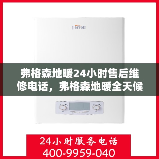 弗格森地暖24小时售后维修电话，弗格森地暖全天候售后维修服务热线