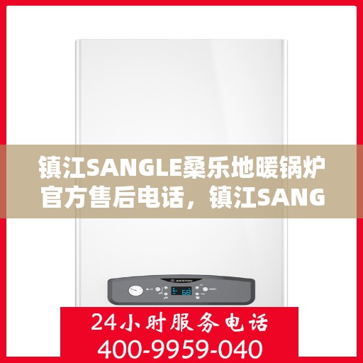 镇江SANGLE桑乐地暖锅炉官方售后电话，镇江SANGLE桑乐地暖锅炉售后服务中心联系电话