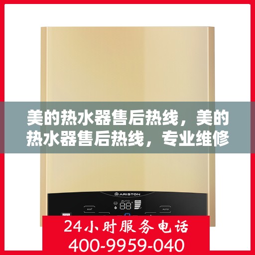 美的热水器售后热线，美的热水器售后热线，专业维修，贴心服务，全天候售后支持！