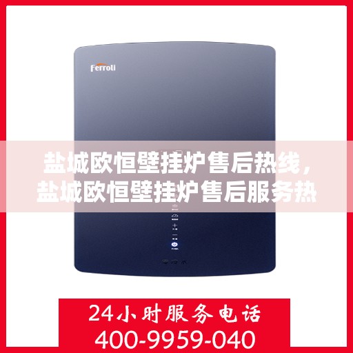 盐城欧恒壁挂炉售后热线，盐城欧恒壁挂炉售后服务热线，专业解决您的壁挂炉问题