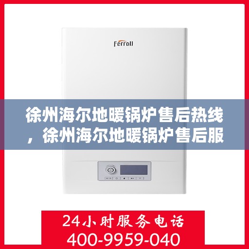 徐州海尔地暖锅炉售后热线，徐州海尔地暖锅炉售后服务热线，专业解决您的温暖问题