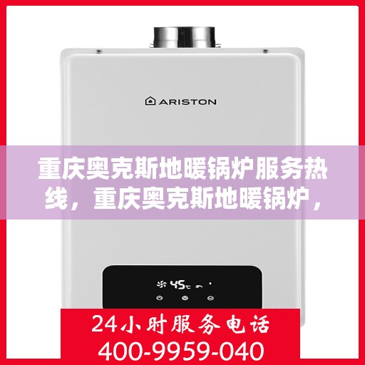 重庆奥克斯地暖锅炉服务热线，重庆奥克斯地暖锅炉，专业服务热线，温暖您的生活