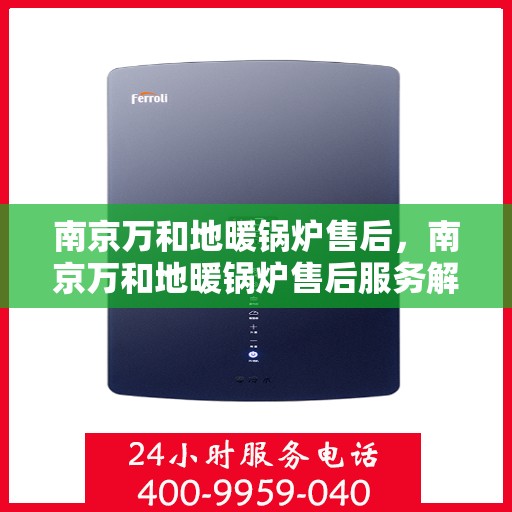 南京万和地暖锅炉售后，南京万和地暖锅炉售后服务解析