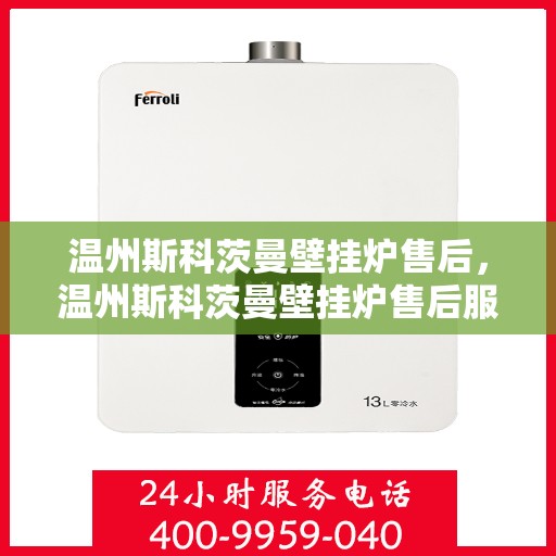 温州斯科茨曼壁挂炉售后，温州斯科茨曼壁挂炉售后服务解析